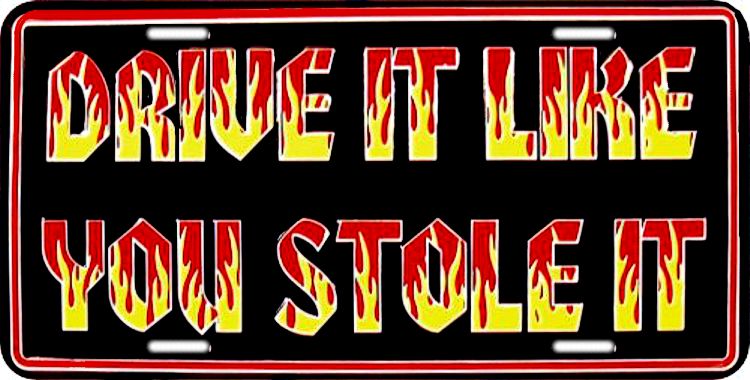 Signs 4 Fun Parody License Plate | Drive Like You Stole | 12 x 6 Decorative License Plate | Decoration Plate for Vehicle/Wall | Man Cave Decorations | Made in The USA